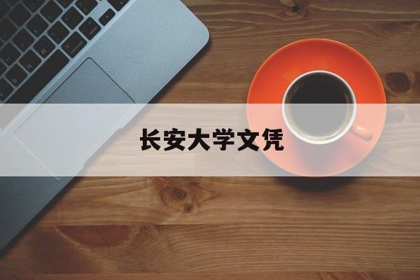 长安大学文凭(长安大学本科学位证细则)